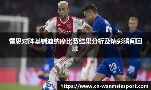 雷恩对阵基辅迪纳摩比赛结果分析及精彩瞬间回顾