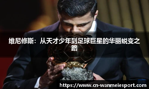 维尼修斯：从天才少年到足球巨星的华丽蜕变之路