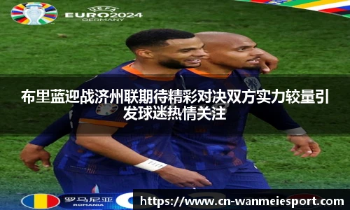 布里蓝迎战济州联期待精彩对决双方实力较量引发球迷热情关注